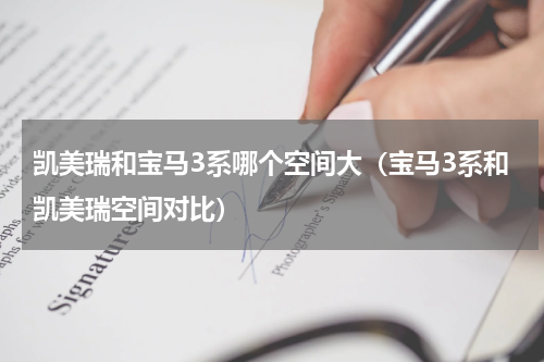 凯美瑞和宝马3系哪个空间大(宝马3系和凯美瑞空间对比)