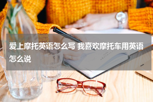 爱上摩托英语怎么写 我喜欢摩托车用英语怎么说