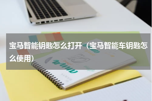 宝马智能钥匙怎么打开（宝马智能车钥匙怎么使用）