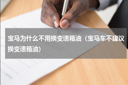 宝马为什么不用换变速箱油（宝马车不建议换变速箱油）