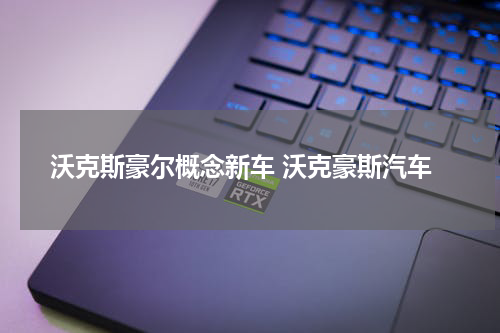 沃克斯豪尔概念新车 沃克豪斯汽车