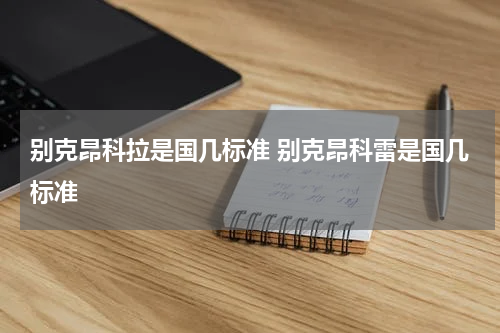 别克昂科拉是国几标准 别克昂科雷是国几标准