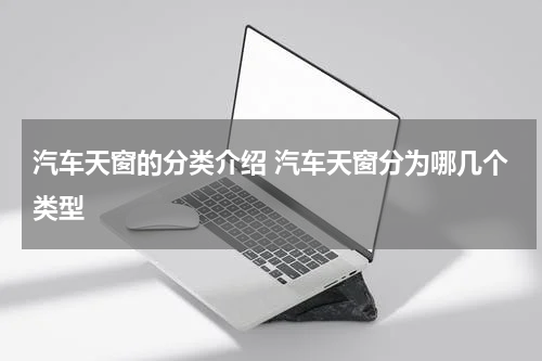 汽车天窗的分类介绍 汽车天窗分为哪几个类型