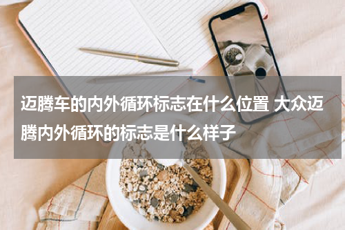 迈腾车的内外循环标志在什么位置 大众迈腾内外循环的标志是什么样子