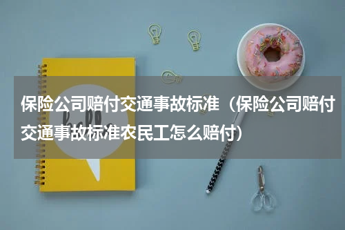 保险公司赔付交通事故标准（保险公司赔付交通事故标准农民工怎么赔付）