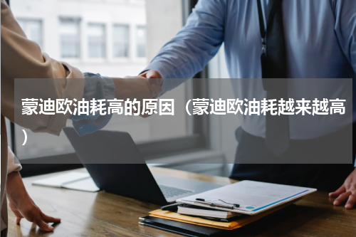 蒙迪欧油耗高的原因（蒙迪欧油耗越来越高）