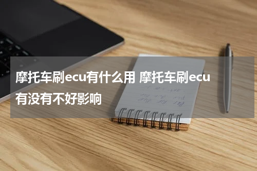 摩托车刷ecu有什么用 摩托车刷ecu有没有不好影响