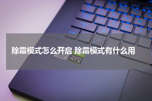 除霜模式怎么开启 除霜模式有什么用