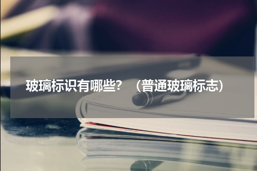 玻璃标识有哪些？（普通玻璃标志）