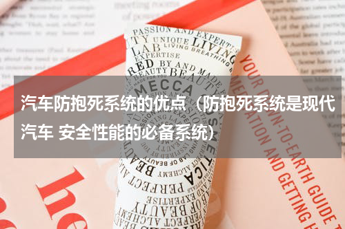 汽车防抱死系统的优点（防抱死系统是现代汽车 安全性能的必备系统）