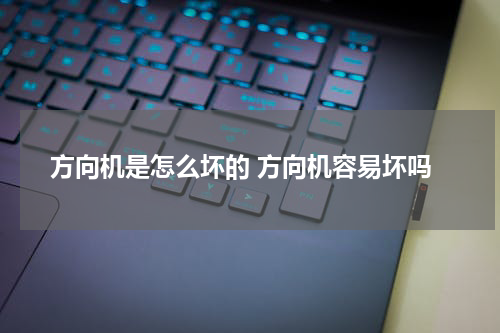 方向机是怎么坏的 方向机容易坏吗