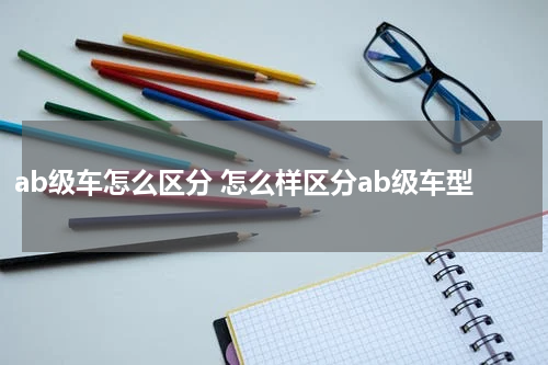 ab级车怎么区分 怎么样区分ab级车型