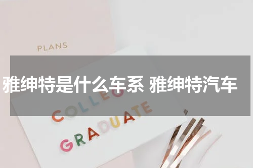 雅绅特是什么车系 雅绅特汽车