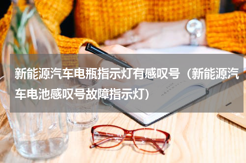 新能源汽车电瓶指示灯有感叹号（新能源汽车电池感叹号故障指示灯）