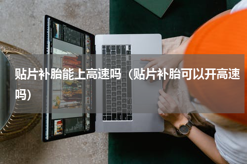 贴片补胎能上高速吗（贴片补胎可以开高速吗）