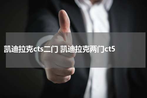 凯迪拉克cts二门 凯迪拉克两门ct5