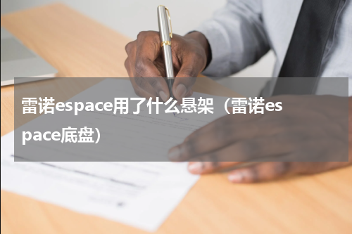 雷诺espace用了什么悬架（雷诺espace底盘）