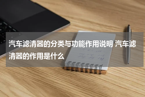 汽车滤清器的分类与功能作用说明 汽车滤清器的作用是什么