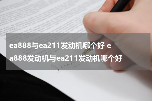 ea888与ea211发动机哪个好 ea888发动机与ea211发动机哪个好