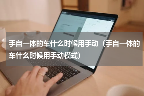 手自一体的车什么时候用手动（手自一体的车什么时候用手动模式）