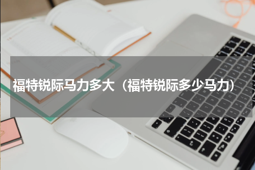 福特锐际马力多大（福特锐际多少马力）