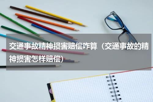 交通事故精神损害赔偿咋算（交通事故的精神损害怎样赔偿）