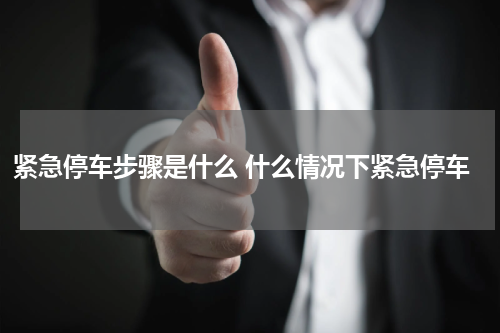 紧急停车步骤是什么 什么情况下紧急停车