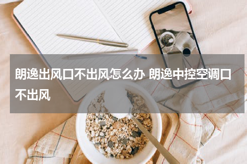 朗逸出风口不出风怎么办 朗逸中控空调口不出风