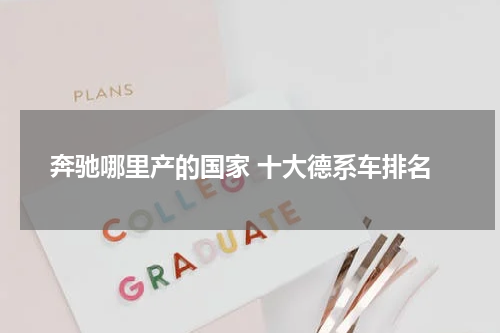 奔驰哪里产的国家 十大德系车排名