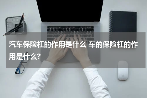 汽车保险杠的作用是什么 车的保险杠的作用是什么?