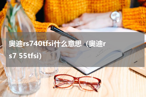 奥迪rs740tfsi什么意思（奥迪rs7 55tfsi）