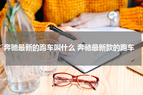 奔驰最新的跑车叫什么 奔驰最新款的跑车