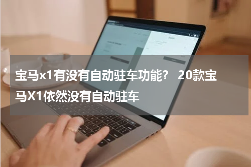 宝马x1有没有自动驻车功能？ 20款宝马X1依然没有自动驻车