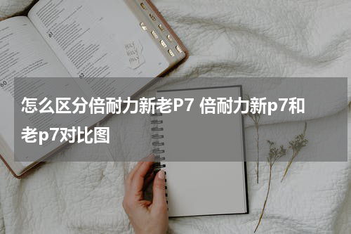 怎么区分倍耐力新老P7 倍耐力新p7和老p7对比图