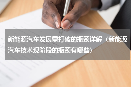 新能源汽车发展需打破的瓶颈详解（新能源汽车技术现阶段的瓶颈有哪些）