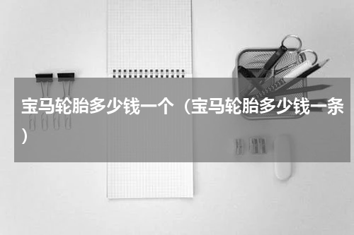 宝马轮胎多少钱一个（宝马轮胎多少钱一条）