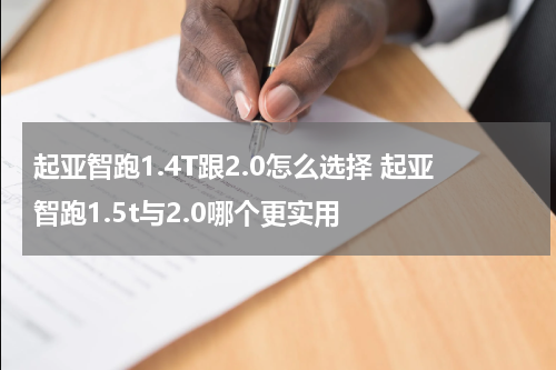 起亚智跑1.4T跟2.0怎么选择 起亚智跑1.5t与2.0哪个更实用