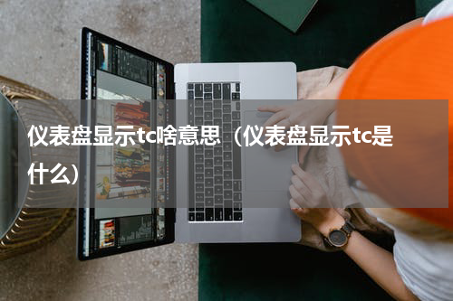 仪表盘显示tc啥意思（仪表盘显示tc是什么）