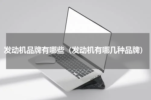 发动机品牌有哪些(发动机有哪几种品牌)