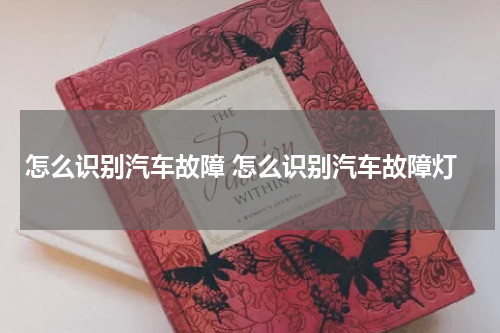 怎么识别汽车故障 怎么识别汽车故障灯