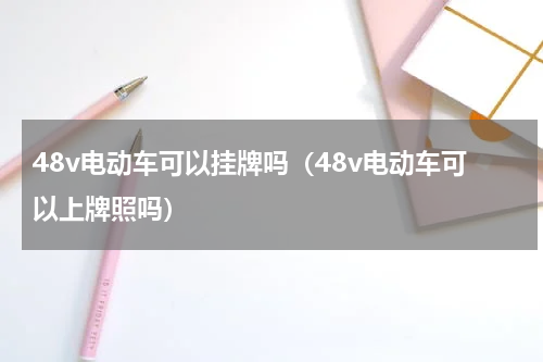 48v电动车可以挂牌吗（48v电动车可以上牌照吗）