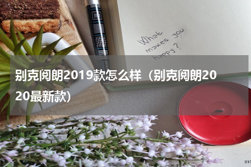 别克阅朗2019款怎么样（别克阅朗2020最新款）