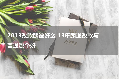 2013改款朗逸好么 13年朗逸改款与普通哪个好