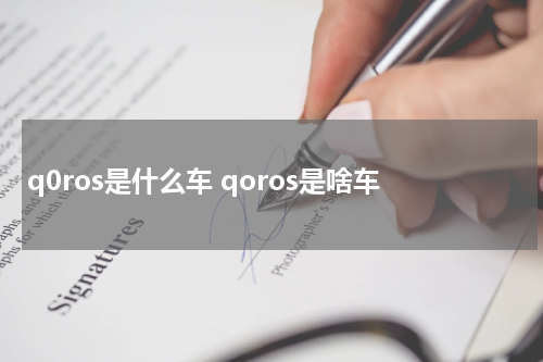 q0ros是什么车 qoros是啥车