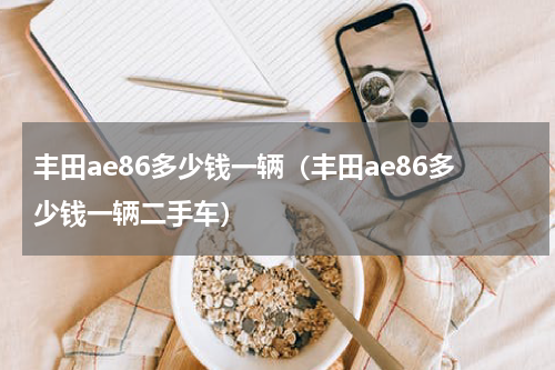 丰田ae86多少钱一辆（丰田ae86多少钱一辆二手车）