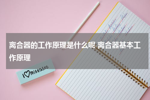 离合器的工作原理是什么呢 离合器基本工作原理