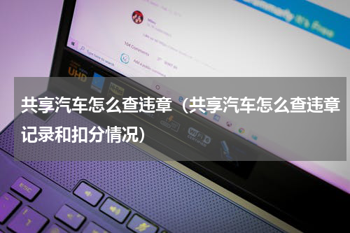 共享汽车怎么查违章（共享汽车怎么查违章记录和扣分情况）