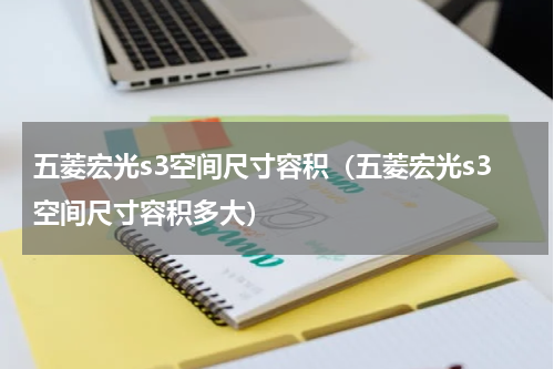 五菱宏光s3空间尺寸容积（五菱宏光s3空间尺寸容积多大）