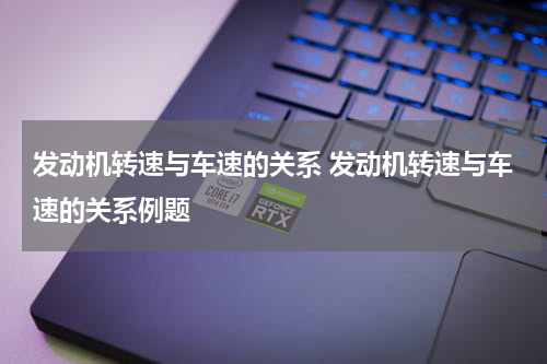 发动机转速与车速的关系 发动机转速与车速的关系例题