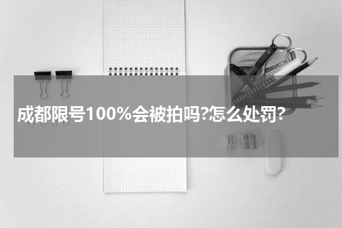 成都限号100%会被拍吗?怎么处罚?